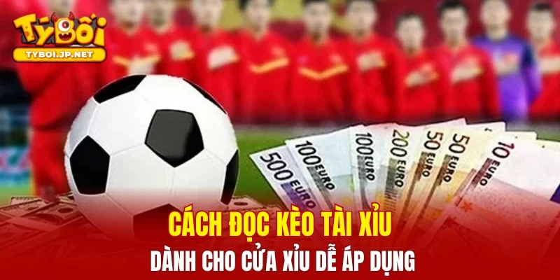 Cách đọc Kèo Tài Xỉu dành cho cửa Xỉu dễ áp dụng