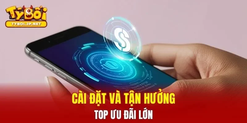 Cài đặt và tận hưởng top ưu đãi lớn