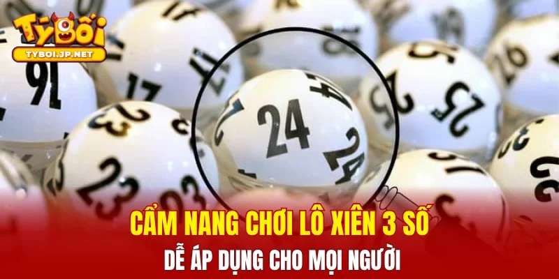 Cẩm nang chơi lô xiên 3 số dễ áp dụng cho mọi người