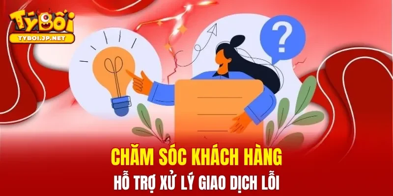Chăm sóc khách hàng hỗ trợ xử lý giao dịch lỗi