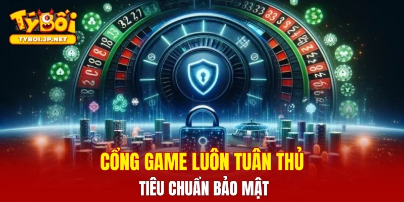 Cổng game luôn tuân thủ tiêu chuẩn bảo mật