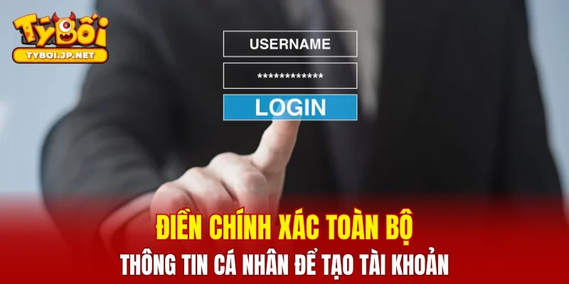 Điền chính xác toàn bộ thông tin cá nhân để tạo tài khoản