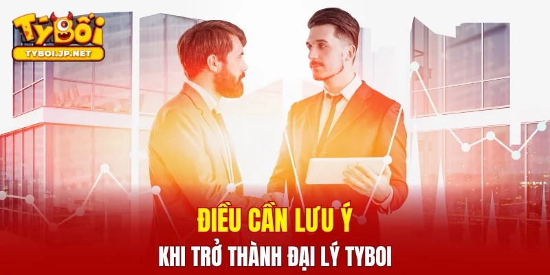 Điều cần lưu ý khi trở thành đại lý TYBOI