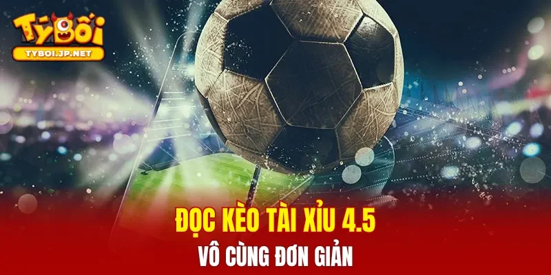 Đọc kèo tài xỉu 4.5 đơn giản