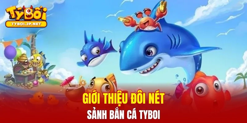 Giới thiệu đôi nét về sảnh bắn cá TYBOI