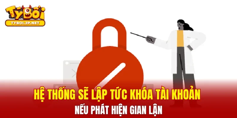 Hệ thống sẽ lập tức khóa tài khoản nếu phát hiện gian lận