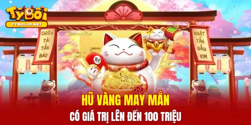 Hũ vàng may mắn có giá trị lên đến 100 triệu