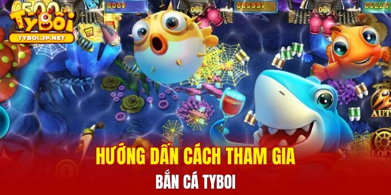 Hướng dẫn cách tham gia sảnh bắn cá TYBOI