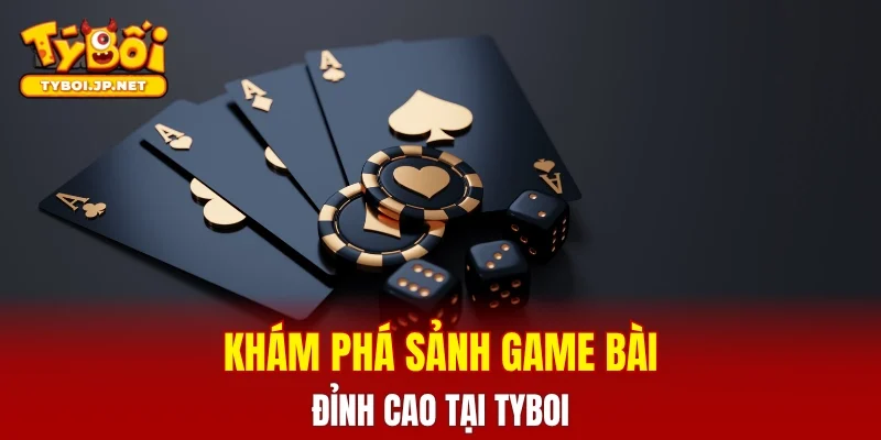 Khám phá về sảnh game bài TYBOI đỉnh cao