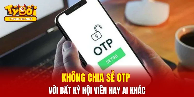 Không chia sẻ OTP với bất kỳ hội viên hay ai khác