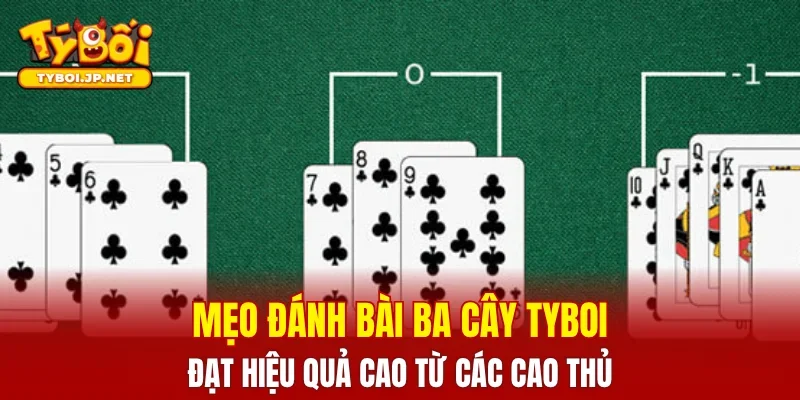 Mẹo đánh bài ba cây TYBOI đạt hiệu quả cao từ các cao thủ
