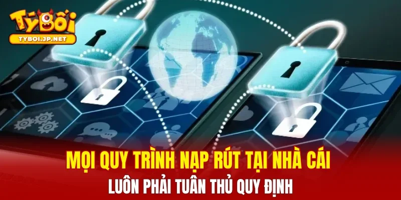 Mọi quy trình nạp rút tại nhà cái luôn phải tuân thủ quy định