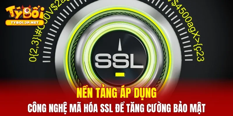 Nền tảng áp dụng công nghệ mã hóa SSL để tăng cường bảo mật