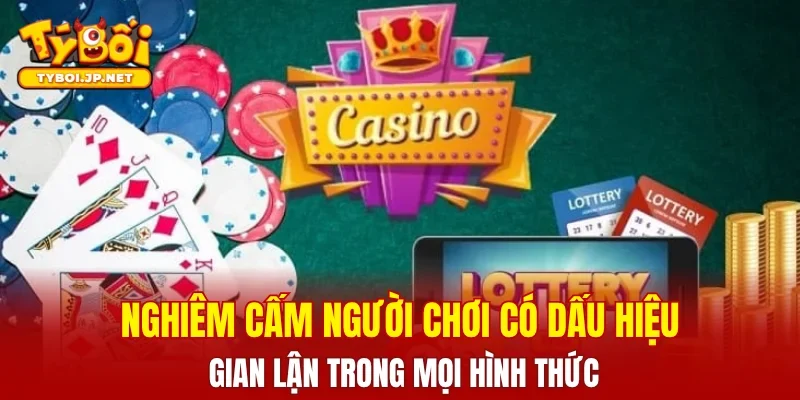Nghiêm cấm người chơi có dấu hiệu gian lận trong mọi hình thức