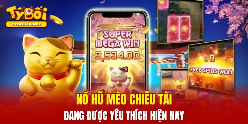 Nổ hũ Mèo Chiêu Tài đang được yêu thích hiện nay