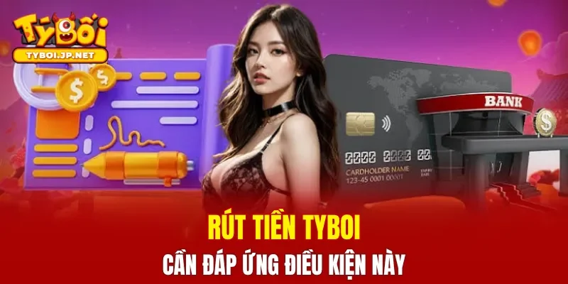 Rút tiền TYBOI cần đáp ứng điều kiện này