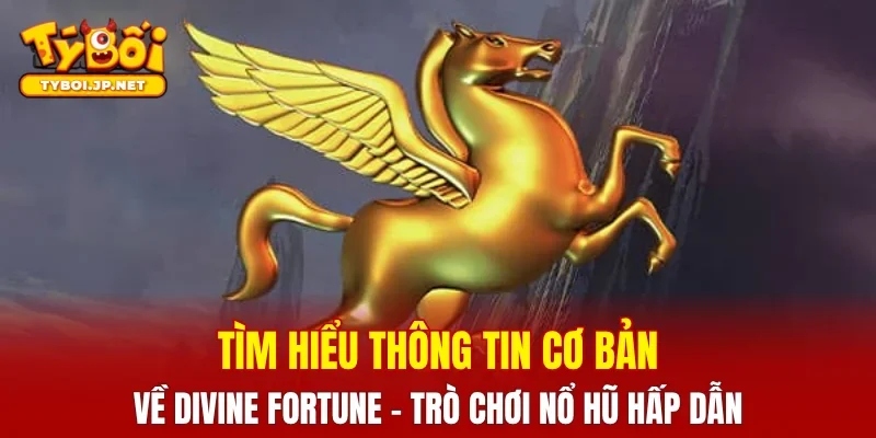 Tìm hiểu thông tin cơ bản về Divine Fortune - Trò chơi nổ hũ đơn giản