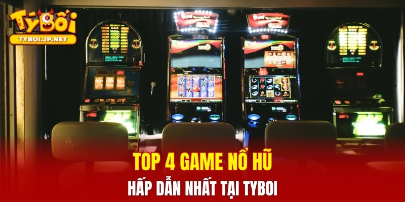 Top 4 tựa game nổ hũ TYBOI hấp dẫn nhất hiện nay