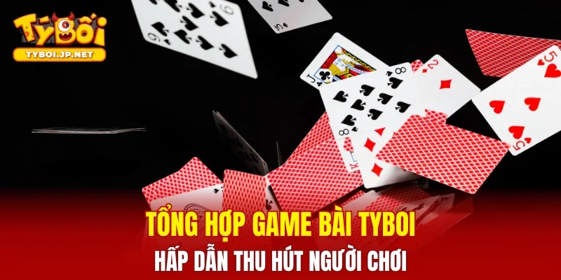 Top các game bài TYBOI hấp dẫn hút hồn người chơi