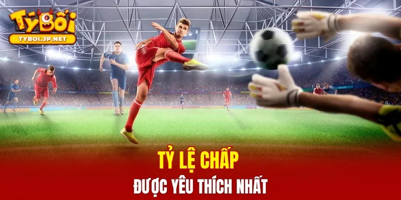 Tỷ lệ chấp được yêu thích nhất