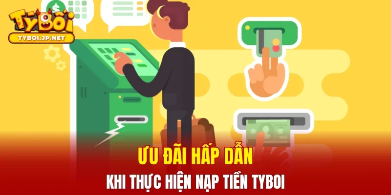 Ưu đãi hấp dẫn khi thực hiện nạp tiền TYBOI
