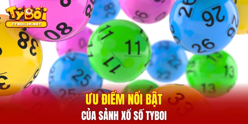 Ưu điểm nổi bật của sảnh xổ số TYBOI