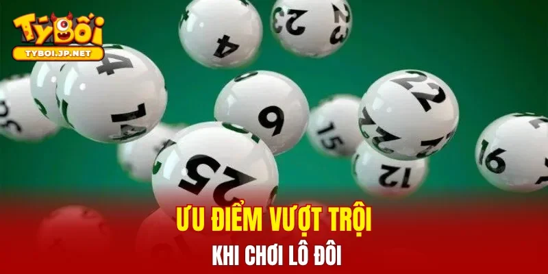 Ưu điểm vượt trội khi chơi lô đôi